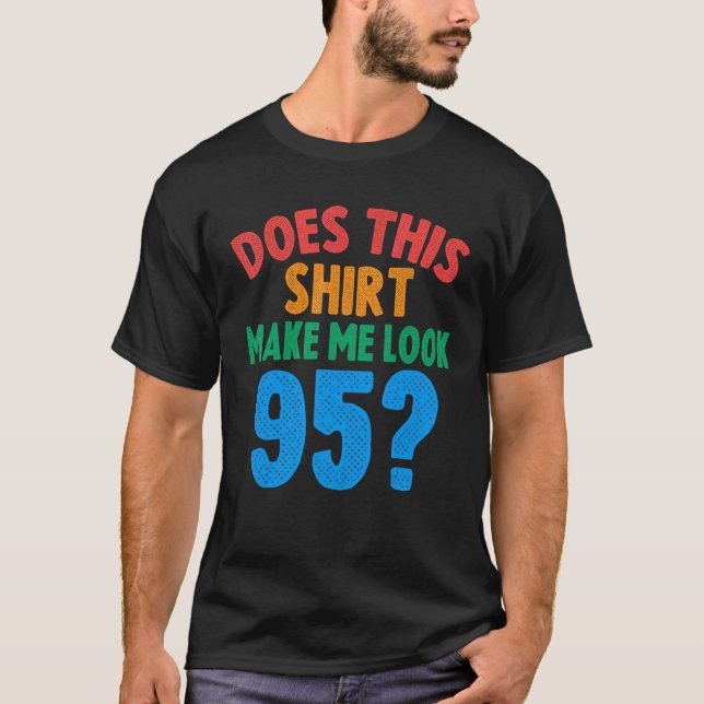 Does This  Make Me Look 95 Year Old 95th Birthday  T-Shirt (Front)