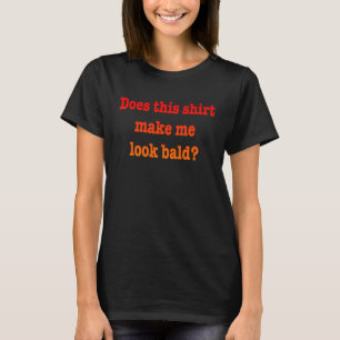 Does This  Make Me Look Bald Bald Is Beautiful  1 T-Shirt