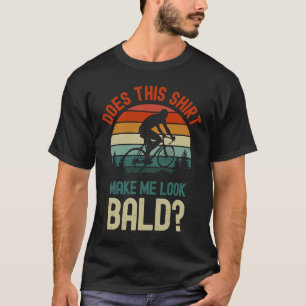 Does This  Make Me Look Bald  Balding Hair T-Shirt