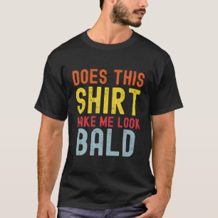 Does This Make Me Look Bald Dad Grandpa Fathers Da T-Shirt