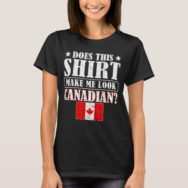 Does This  Make Me Look Canadian Maple Leaf Canada T-Shirt (Front)