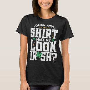 Does This Make Me Look Irish St Patrick's Day T-Shirt