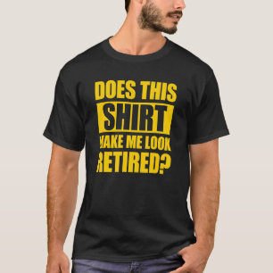Does This  Make Me Look Retired 11 T-Shirt