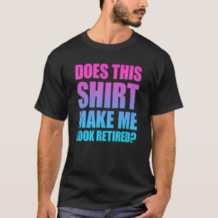 Does This Make Me Look Retired 23 T-Shirt