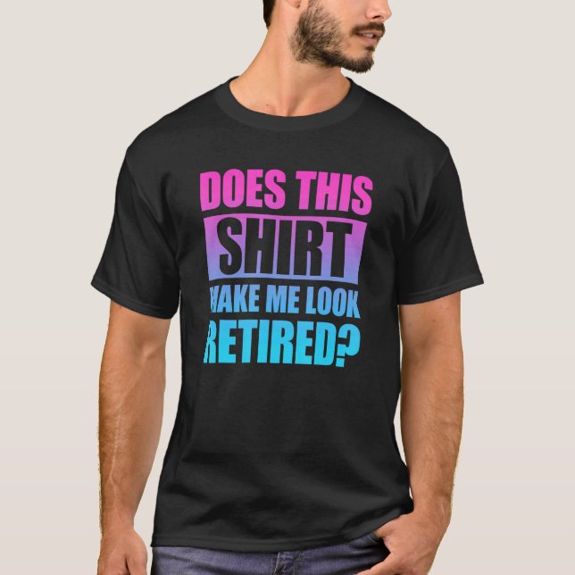 Does This  Make Me Look Retired 4 T-Shirt (Front)