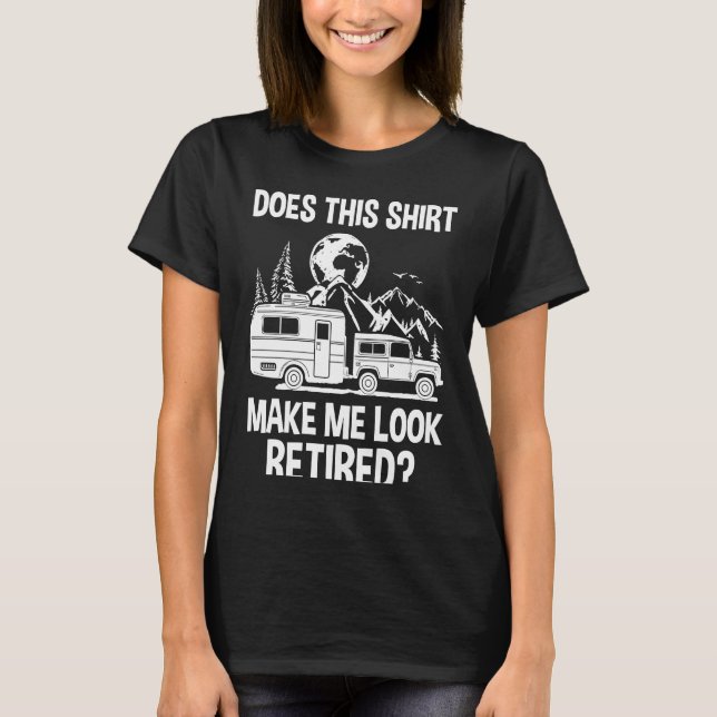 Does This  Make Me Look Retired Camper RV Retireme T-Shirt (Front)