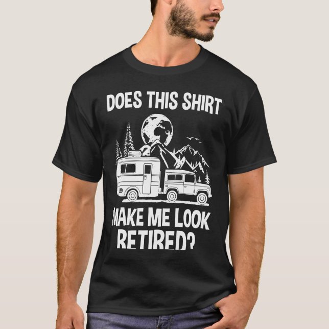Does This  Make Me Look Retired Camper RV Retireme T-Shirt (Front)