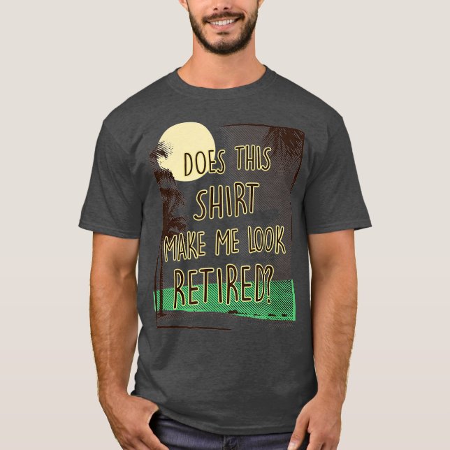 Does This  Make Me Look Retired Funny Retirement T-Shirt (Front)