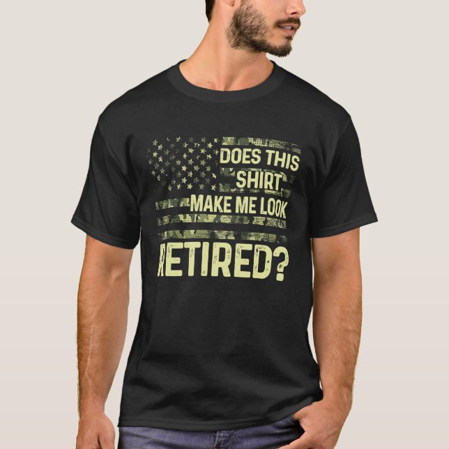 Does This  Make Me Look Retired Military Retiremen T-Shirt (Front)