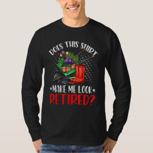 Does This Make Me Look Retired Plant Gardening T-Shirt