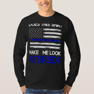 Does This Make Me Look Retired Retirement Cop Pol T-Shirt