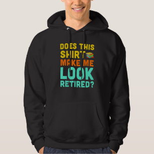 Does This Make Me Look Retired Retirement Day 2022 Hoodie