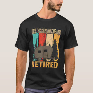 Does This Make Me Look Retired Retirement Humor T-Shirt