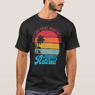 Does This Make Me Look Retired Retirement Humour T-Shirt