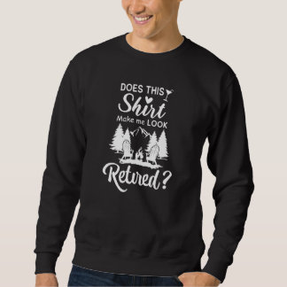 Does This Make Me Look Retired Retirement Sweatshirt