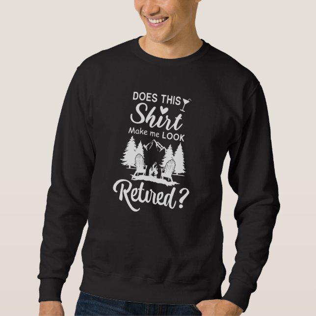 Does This  Make Me Look Retired  Retirement Sweatshirt (Front)