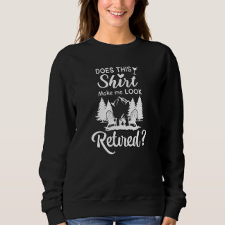 Does This Make Me Look Retired Retirement Sweatshirt