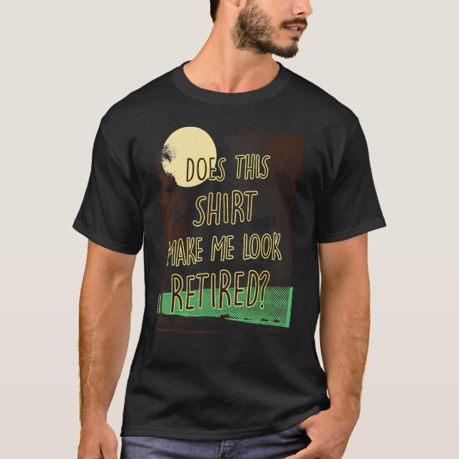 Does This   Make Me Look Retired    Retirement T-Shirt (Front)