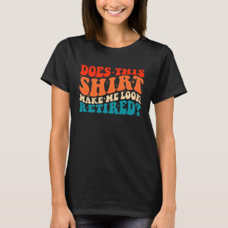 Does This  Make Me Look Retired Retro Groovy Retir T-Shirt