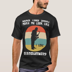 does this make me love saxophones saxophone player T-Shirt