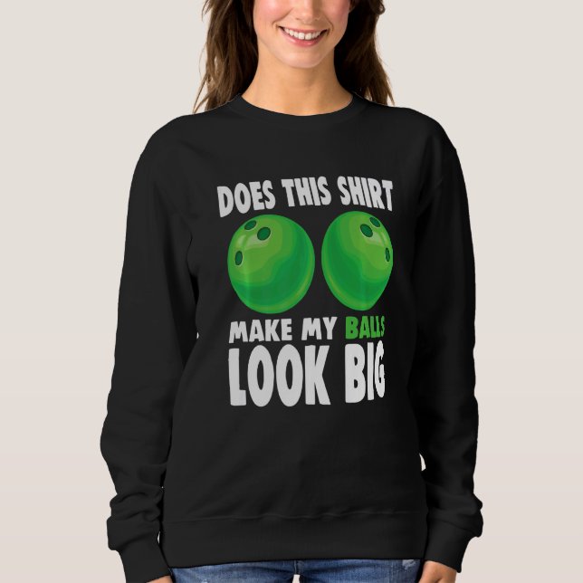 Does This  Make My Balls Look Big Bowler  Bowling  Sweatshirt (Front)