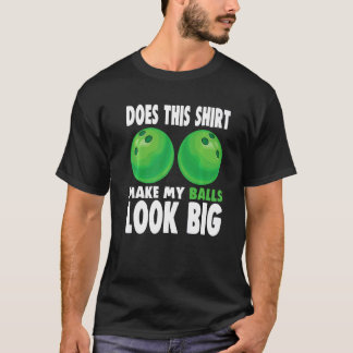 Does This Make My Balls Look Big Bowler Bowling T-Shirt