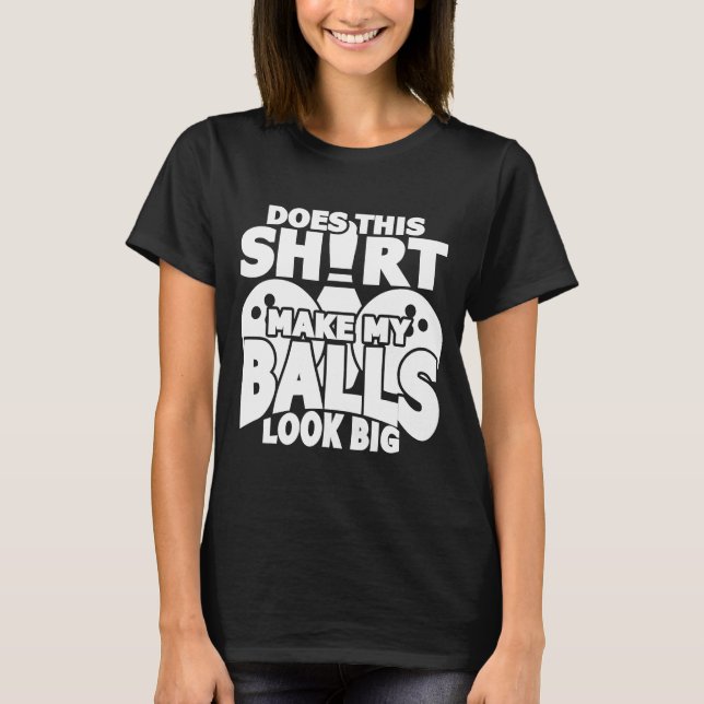 Does This  Make My Balls Look Big  Bowling Bowler T-Shirt (Front)