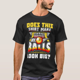 Does This  Make My Balls Look Big Bowling Bowler   T-Shirt