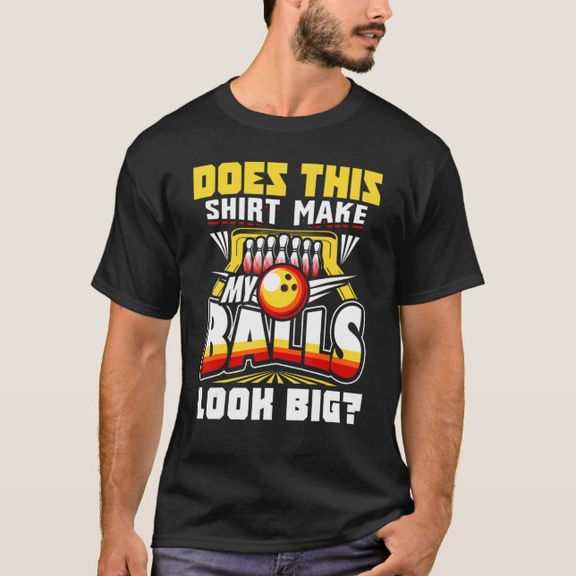 Does This  Make My Balls Look Big Bowling Bowler   T-Shirt (Front)