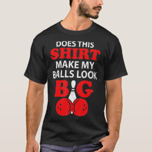 Does This Make My Balls Look Big Bowling Pun T-Shirt