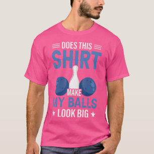 Does This Make My Balls Look Big Bowling T-Shirt