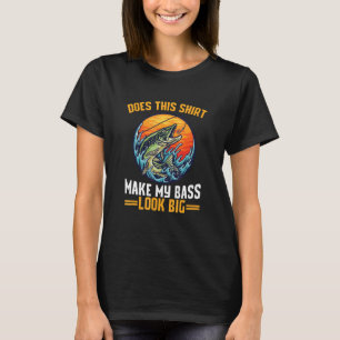 Does This Make My Bass Look Big Fishing T-Shirt
