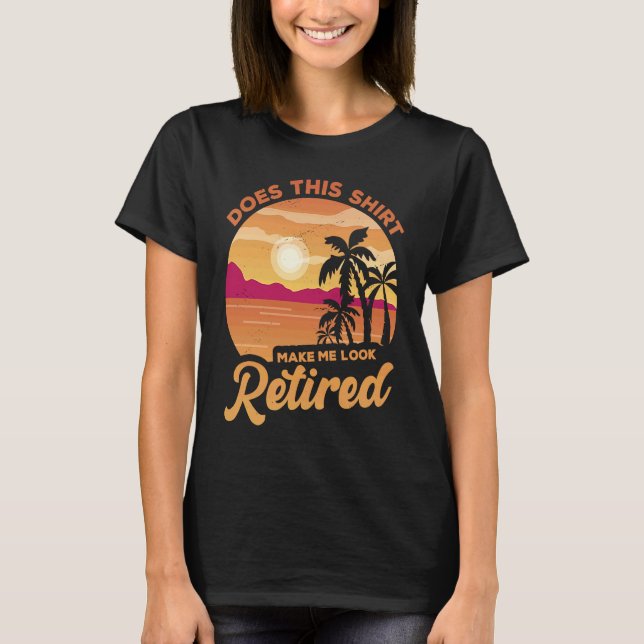 Does This  Makes Me Look Retired Retirement Pensio T-Shirt (Front)