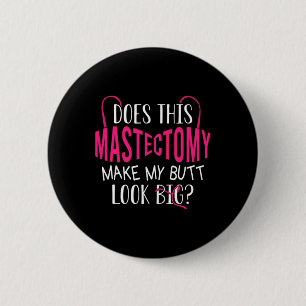 Does This Mastectomy Make My Butt Look Big Breast  6 Cm Round Badge