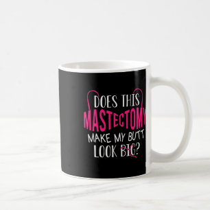 Does This Mastectomy Make My Butt Look Big Breast  Coffee Mug