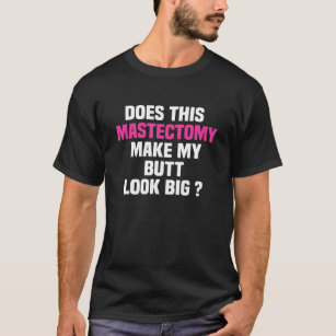 Does This Mastectomy Make My Butt Look Big Design T-Shirt
