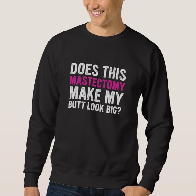Does This Mastectomy Make My Butt Look Big Sweatshirt (Front)