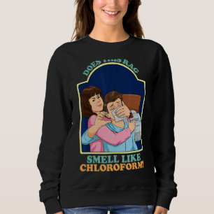 Does This Rag Smell Like Chloroform Dark Humour Ch Sweatshirt