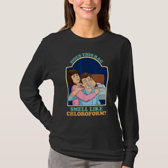 Does This Rag Smell Like Chloroform Dark Humour Ch T-Shirt (Front)