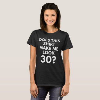 Does This Shirt Make Me Look 30? (Women's T-Shirt)