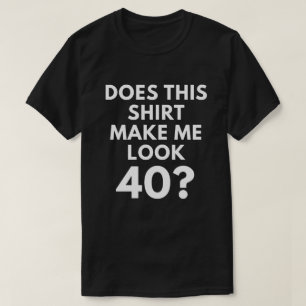 Does This Shirt Make Me Look 40? (Men T-Shirt)