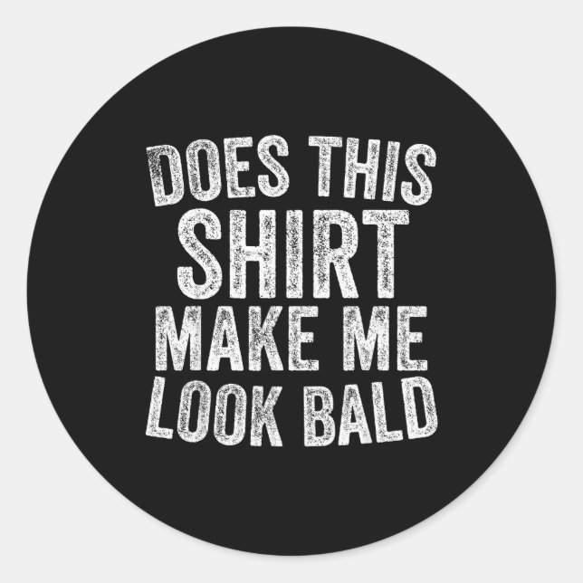 Does This Shirt Make Me Look Bald Funny Bald Head  Classic Round Sticker (Front)