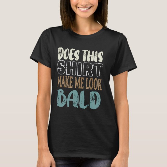 Does This Shirt Make Me Look Bald Funny Hair Loss  (Front)