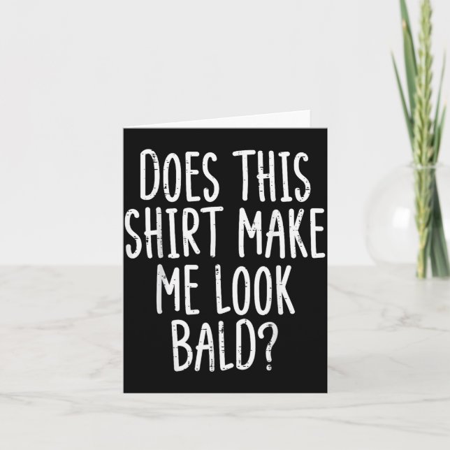 Does This Shirt Make Me Look Bald Funny Joke Dad G Card (Front)