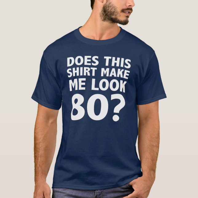 Does This Shirt Make Me Look Eighty T-Shirt (Front)