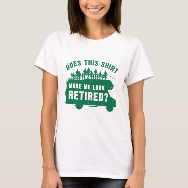 Does This Shirt Make Me Look Retired (Front)