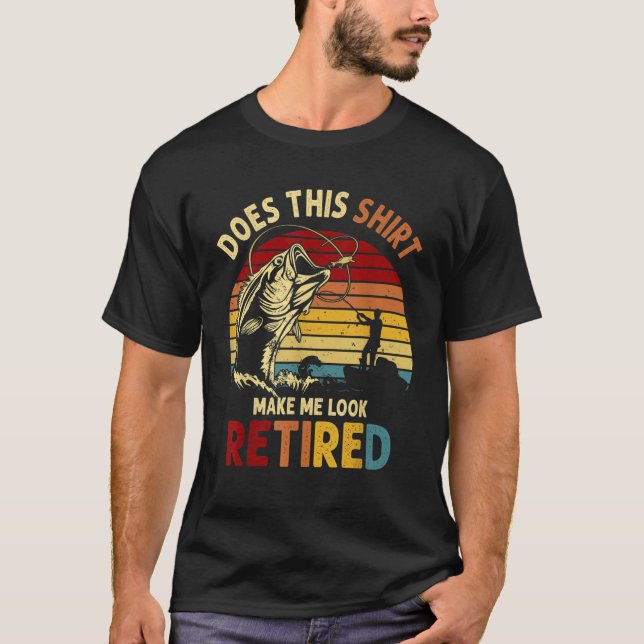Does This Shirt Make Me Look Retired Fishing Gift (Front)