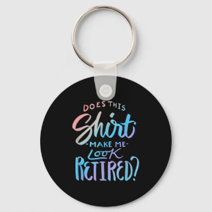 Does This Shirt Make Me Look Retired_ Funny Retire Key Ring