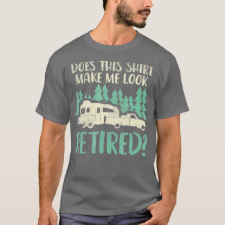 Does This Shirt Make Me Look Retired Funny Retirem