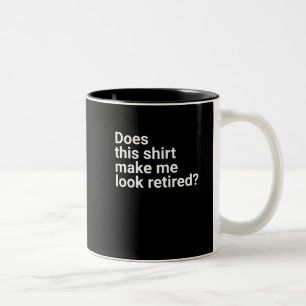 Does this shirt make me look retired retirement Two-Tone coffee mug